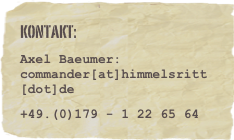 Kontakt:
Axel Baeumer:
commander[at]himmelsritt[dot]de
+49.(0)179 - 1 22 65 64
